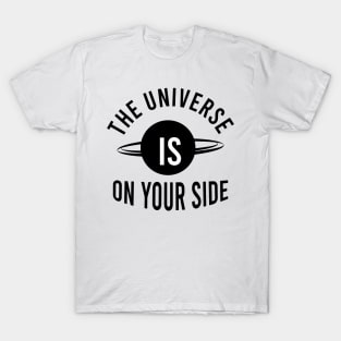 The universe is on your side T-Shirt